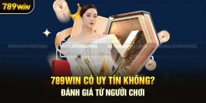 789Win Có Uy Tín Không? Thông Tin Giải Đáp chi Tiết