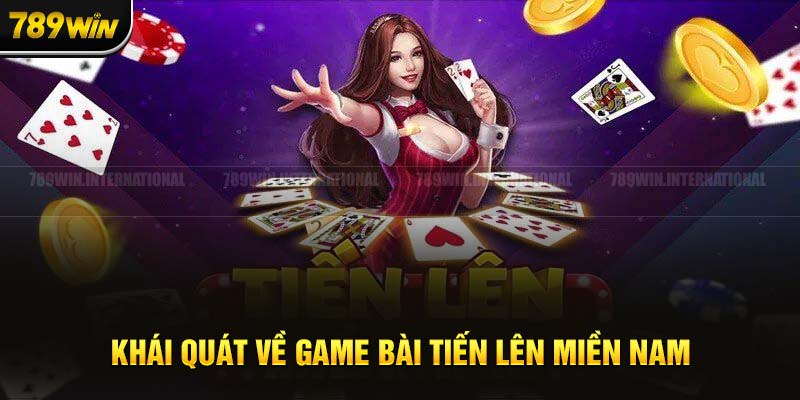 Đôi nét về game bài tiến lên miền nam 789Win