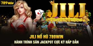 Jili Nổ Hũ 789Win: Hành Trình Săn Jackpot Cực Kỳ Hấp Dẫn