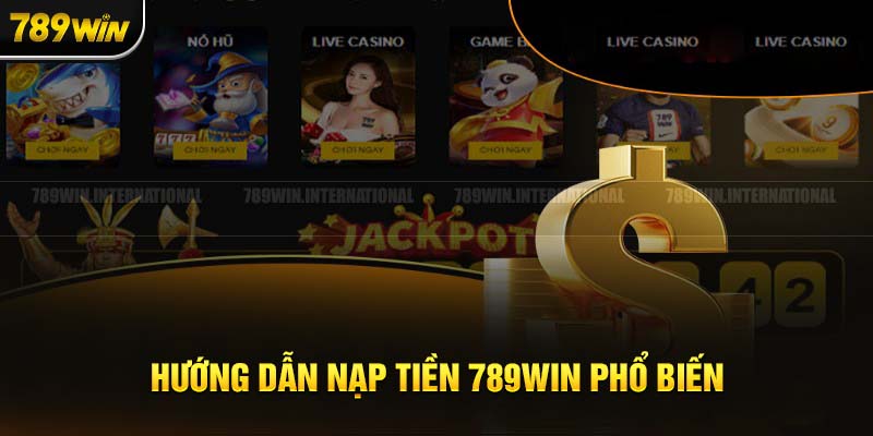 Nạp tiền 789win đơn giản bằng nhiều hình thức phổ biến hiện nay