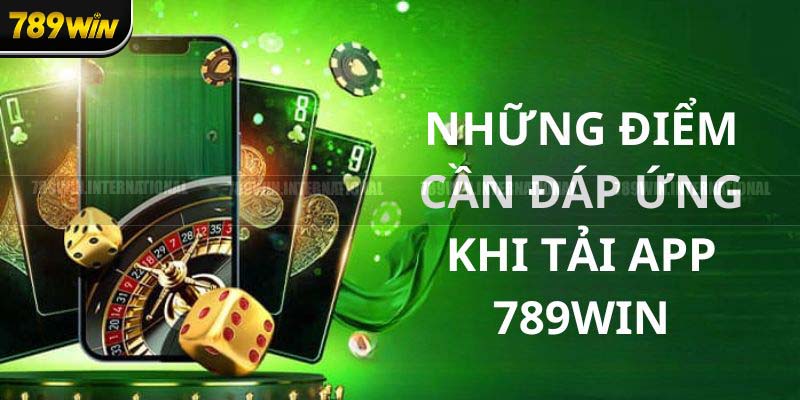 Điều kiện cần và đủ để thực hiện tải app 789Win