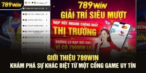 Giới thiệu 789WIN - Gia Nhập Sân Chơi Đổi Thưởng Uy Tín Nhất