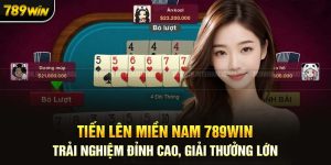 Tiến Lên Miền Nam 789Win - Siêu Phẩm Cược Vượt Thời Đại