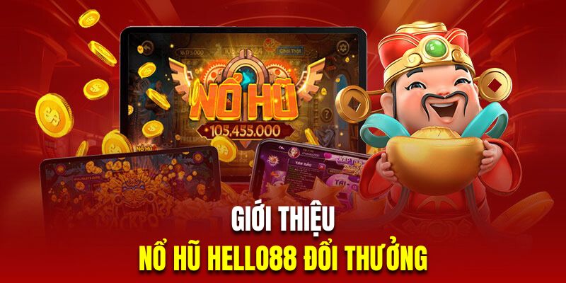 Tìm hiểu sảnh quay hũ đổi thưởng Hello88