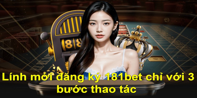 Lính mới đăng ký 181bet chỉ với 3 bước thao tác